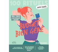 Mon Cahier 100 Rituels Budget bien géré - Plus de 50 outils de gestion financière: Pour dire stop au manque, aux imprévus et aux tendances dépensières, pour booster vos revenus et investir