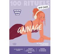 Mon Cahier 100 Rituels Gainage - Objectif ventre plat: Plus de 50 exercices d'abdos pour tonifier le ventre, les cuisses et les bras + l'alimentation ventre plat