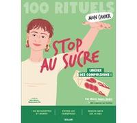 Mon Cahier 100 rituels - Stop au sucre Marie-Laure André (Auteur), Alice Wietzel (Illustration), Mademoiselle Eve (Illustration)