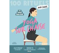 Mon Cahier 100 Rituels Yoga sur chaise - Plus de 50 exercices pour dénouer les tensions, se tonifier, se ressourcer: A la maison ou au bureau, tous ... se sentir mieux et sculpter sa silhouette