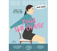 Mon Cahier 100 Rituels Yoga sur chaise – Plus de 50 exercices pour dénouer tensions et se tonifier