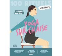Mon Cahier 100 Rituels Yoga sur chaise - Plus de 50 exercices pour dénouer les tensions, se tonifier, se ressourcer: A la maison ou au bureau, tous ... se sentir mieux et sculpter sa silhouette