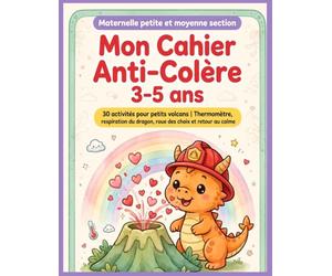 Mon Cahier Anti-Colère 3-5 ans: J'apprends à me calmer tout seul : 30 activités pour petits volcans | Thermomètre de la colère, respiration du dragon, ... calme | Maternelle petite et moyenne section