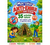 Mon Cahier Anti-Ennui 100 % Sans Écran 6-12 ans: 35 activités nature pour explorer, créer et apprendre dehors toute l’année · Printemps, été, automne, hiver