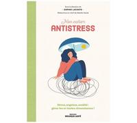 Mon Cahier Antistress - Stress, Angoisse, Anxiété : Gérez-Les En Toutes Circonstances