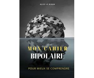 Mon Cahier Bipolaire: Mieux se comprendre et contrôler l’évolution de la pathologie