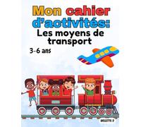 Mon cahier d’activités : Moyens de transport pour enfants de 3 à 6 ans: Coloriage, lettres, chiffres, jeux et activités ludiques et éducatives