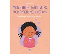 Mon Cahier D?Activités Pour Apaiser Mes Émotions - Sophrologie, Méditation, Dessin