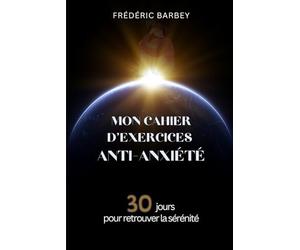 Mon cahier d’exercices anti-anxiété: 30 jours pour retrouver la sérénité