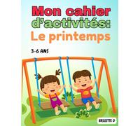 Mon cahier d'activités du printemps pour enfants: COLORIAGES, LABYRINTHES, CHIFFRES ET JEUX DE PRINTEMPS