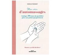 Mon Cahier D'automassages - Soulagez 40 Maux Du Quotididien Grâce Aux Point Qui Guérissent - Massez, Ça Fait Du Bien !