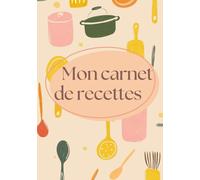 Mon cahier de 126 recettes à remplir: Livre de recettes à remplir soi-même, carnet vierge pour écrire vos recettes