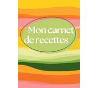 Mon cahier de 126 recettes à remplir: Livre de recettes à remplir soi-même, carnet vierge pour écrire vos recettes