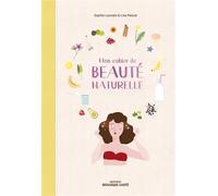 Mon cahier de beauté naturelle Fabriquez vos cosmétiques et maîtriser leur composition ! - Sophie Lacoste - Mosaïque Santé - broché - Guide