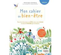 Mon Cahier De Bien-Être Cycle 3 - Pour Être Bien Dans Ma Tête, Mon Corps Et Avec Le Monde Qui M'entoure