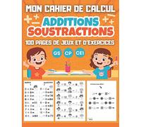 MON CAHIER DE CALCUL Additions Soustractions GS CP CE1: 100 pages de jeux et d'exercices de calcul mental pour enfants dès 5 ans - Maternelle Grande Section CP CE1