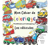 Mon Cahier de Coloriage - Les véhicules: Cahier de coloriage | Spécial Véhicules | 50 Dessins pour vos enfants | À partir de 3 ans | 4 Niveaux de difficultés | Apprendre en s'amusant |
