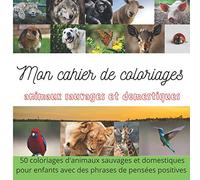 Mon cahier de coloriages animaux sauvages et domestiques: 50 coloriages pour découvrir quelques animaux sauvages et domestiques avec une pensée positive pour enfants sous chaque coloriage