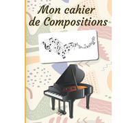 Mon Cahier De Compositions: Carnet De Musique Cahier De Partitions Carnet De Solfège Grand Format A4 100 Pages Couverture Piano (Cahiers Compositions)