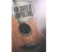 Mon Cahier De Compositions: Ecris Tes Textes, Poses Tes Accords Et Fais Tes Tablatures