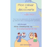 Mon cahier de découverte de moi pour adolescents : des enseignements et des exercices pratiques pour guider les ados dans la découverte et la connaissance d’eux-mêmes et apprendre à s’aimer