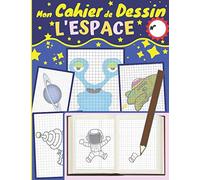 Mon Cahier de Dessin - L'ESPACE: 36 DESSINS sur le Thème de l'Espace à REPRODUIRE avec l'aide d'un Quadrillage pour Apprendre à Dessiner / Carnet de ... Format pour Enfant pour Débuter le Dessin