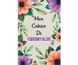 Mon cahier de Fibromyalgie: Journal de suivi médical pour l'évaluation de la douleursuivi de l'humeur et des médicaments pour la gestion des maladies ... sommeil, état dépressif, carnet suivi santè