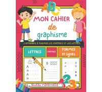 Mon cahier de graphisme: J'apprends à former les lettres, les chiffres, les formes et les lignes Carnet d'écriture niveau maternelle pour garçon et fille