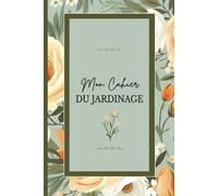 Mon Cahier De Jardinage: Carnet de suivi dédié au jardin, adapté aussi bien aux débutants qu'aux experts qui souhaitent consigner l'évolution de leurs semis, légumes et fleurs.