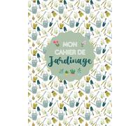 Mon Cahier de Jardinage: Créez Votre Jardin | Outils de Jardinage, Objectifs et Défis, Profils de Plantes, Journal de Jardinage, Dépenses de Jardinage | 120 Pages de 15,24 x 22,86 centimètres