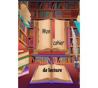 Mon cahier de lecture: cahier à remplir, fiches à compléter, lycée, collège, enfant, journal de bord, bibliothèque