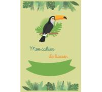 Mon cahier de liaison: Cahier de liaison bébé nounou parents thème Toucan nominatif - 120 pages lignées à remplir au quotidien 15x22 cm