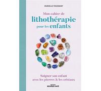 Mon cahier de lithothérapie pour les enfants Soigner son enfant avec les pierres & les cristaux - Murielle Toussaint - Mosaïque Santé - broché - Guide