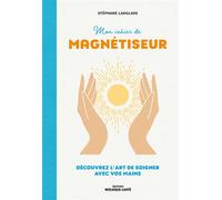 Mon cahier de magnétiseur: Découvrez l'art de soigner avec vos mains