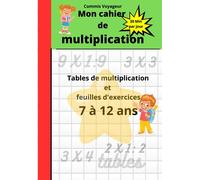 Mon cahier de multiplication : Tables de multiplication et feuilles d'exercices pour enfant de 7 à 12 ans: 20 minutes par jours suffiront!
