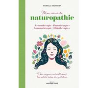 Mon cahier de naturopathie: Aromathérapie, phytothérapie, gemmothérapie, oligothérapie… pour soigner naturellement les petits bobos du quotidien