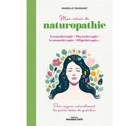 Mon cahier de naturopathie Aromathérapie, phytothérapie, gemmothérapie, oligothérapie… pour soigner naturellement les petits bobos du quotidien - Murielle Toussaint - Mosaïque Santé - broché - Guide