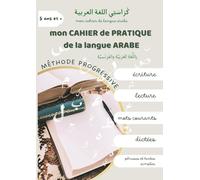 mon CAHIER de Pratique de la Langue ARABE: Une METHODE PROGRESSIVE pour Apprendre à LIRE et à ECRIRE en ARABE et mémoriser tes premiers Mots. ... Convient aux enfants et adultes débutants