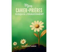 Mon cahier de prières jusqu’à l’Exaucement: Prie sans cesse