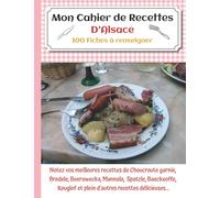 Mon Cahier de Recettes D'Alsace - 100 Fiches de recettes à renseigner: Pour immortaliser vos meilleures recettes !