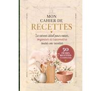 Mon cahier de recettes, idéal pour noter, organiser et transmettre les recettes de familles.: Entrées, plats, desserts ou autres recettes
