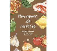 Mon cahier de recettes: Mon nouveau compagnon culinaire