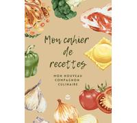 Mon cahier de recettes: Mon nouveau compagnon culinaire