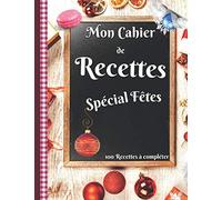Mon Cahier de Recettes Spécial fêtes - 100 Recettes à compléter.: Un magnifique Carnet de Recettes à remplir Grand Format pour ne jamais être à cours d'idées de repas pendant les fêtes.
