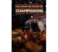 Mon cahier de récolte de champignons: carnet à remplir pour noter les champignons récoltés à chaque sorties | mycologues experts ou amateurs | 80 fiches techniques pour noter vos récoltes