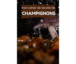 Mon cahier de récolte de champignons: carnet à remplir pour noter les champignons récoltés à chaque sorties | mycologues experts ou amateurs | 80 fiches techniques pour noter vos récoltes