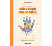 Mon cahier de réflexologie palmaire Pour se soigner par les mains : appuyez, ça fait du bien ! - Carole Thiébault - Mosaïque Santé - broché - Guide