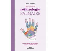 Mon cahier de réflexologie palmaire Pour se soigner par les mains : appuyez, ça fait du bien ! - Carole Thiébault - Mosaïque Santé - broché - Guide