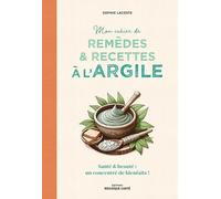 Mon cahier de remèdes et recettes à l'argile: Santé et beauté : un concentré de bienfaits !