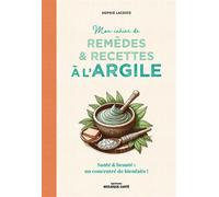 Mon cahier de remèdes et recettes à l'argile Santé et beauté : un concentré de bienfaits ! - Sophie Lacoste - Mosaïque Santé - broché - Guide